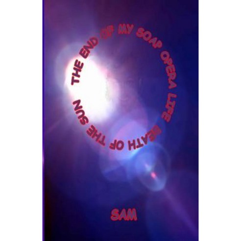 The End of My Soap Opera Life: Death of the Sun Paperback, Lightworker''s Log