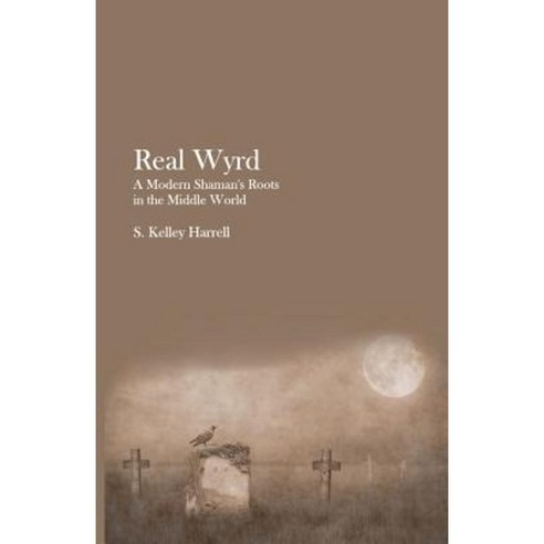 Real Wyrd: A Modern Shaman''s Roots in the Middle World Paperback, Soul Intent Arts