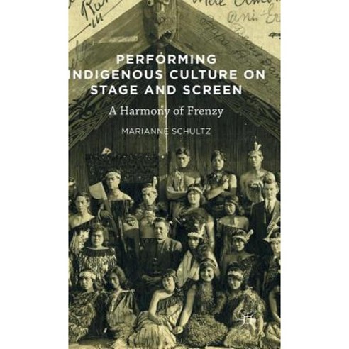 Performing Indigenous Culture on Stage and Screen: A Harmony of Frenzy Hardcover, Palgrave MacMillan