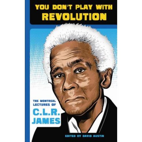 You Don''t Play with Revolution: The Montreal Lectures of C.L.R. James Paperback, AK Press