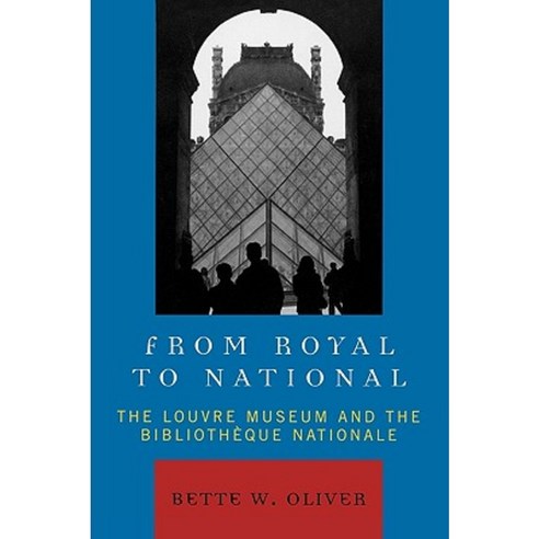 From Royal to National: The Louvre Museum and the Bibliotheque Nationale Paperback, Lexington Books