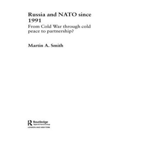 Russia and NATO Since 1991: From Cold War Through Cold Peace to Partnership? Paperback, Routledge