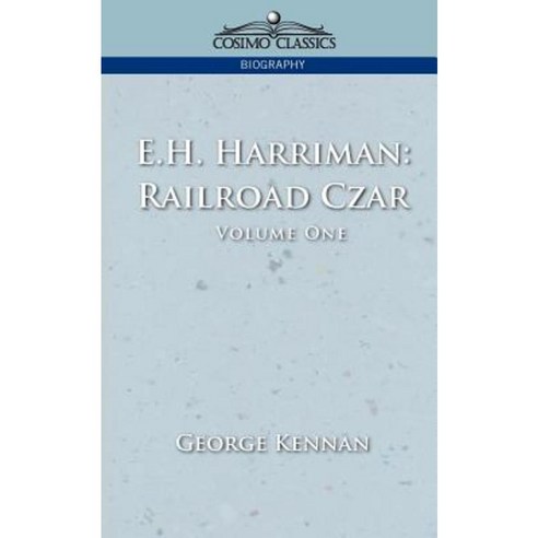 E.H. Harriman: Railroad Czar Vol. 1 Paperback, Cosimo Classics