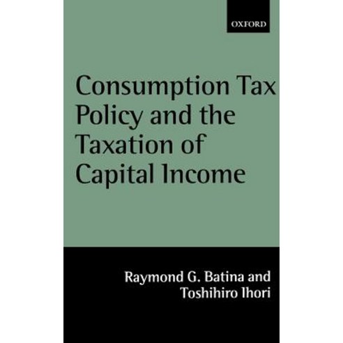 Consumption Tax Policy and the Taxation of Capital Income Hardcover, OUP Oxford