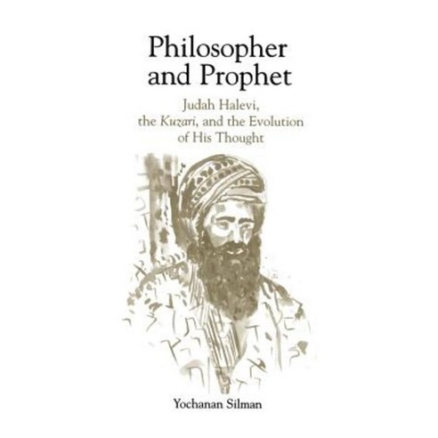 Philosopher and Prophet: Judah Halevi the Kuzari and the Evolution of ...