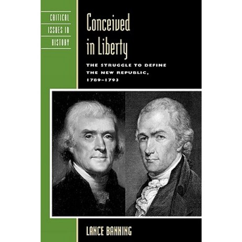 Conceived in Liberty: The Struggle to Define the New Republic 1789-1793 Paperback, Rowman & Littlefield Publishers