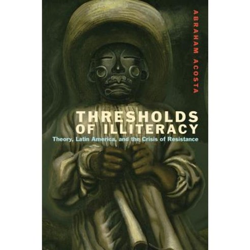 Thresholds of Illiteracy: Theory Latin America and the Crisis of Resistance Hardcover, American Literatures Initiative