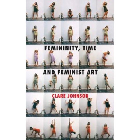Femininity Time and Feminist Art Hardcover, Palgrave MacMillan