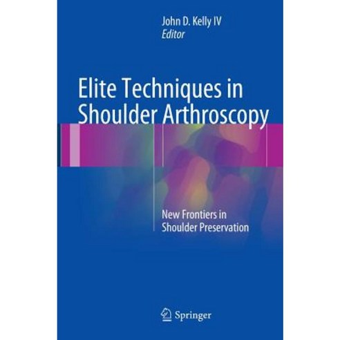 Elite Techniques in Shoulder Arthroscopy: New Frontiers in Shoulder Preservation Hardcover, Springer
