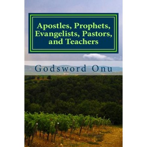 Apostles Prophets Evangelists Pastors and Teachers: Those with the Ministry Gifts Paperback, Createspace