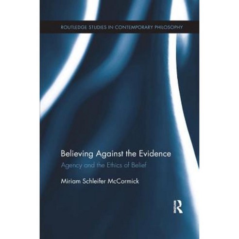 Believing Against the Evidence: Agency and the Ethics of Belief Paperback, Routledge