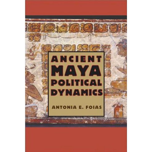 Ancient Maya Political Dynamics Paperback, University Press of Florida