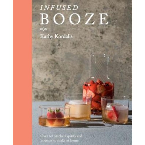 Infused Booze: Over 60 Batched Spririts and Liqueurs to Make at Home Hardcover, Hardie Grant Books