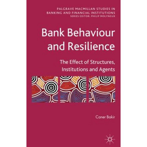 Bank Behaviour and Resilience: The Effect of Structures Institutions and Agents Hardcover, Palgrave MacMillan