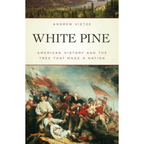 White Pine: American History and the Tree That Made a Nation Paperback, Globe Pequot Press