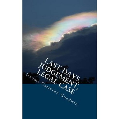 Last Days Judgement Legal Case: All the Bible Teaches about Paperback, Createspace