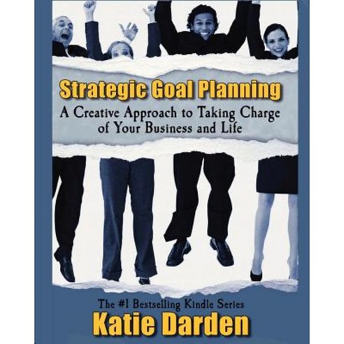 Strategic Goal Planning: A Creative Approach to Taking Charge of Your Business and Life Paperback, Createspace