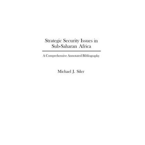Strategic Security Issues in Sub-Saharan Africa: A Comprehensive Annotated Bibliography Hardcover, Praeger Publishers