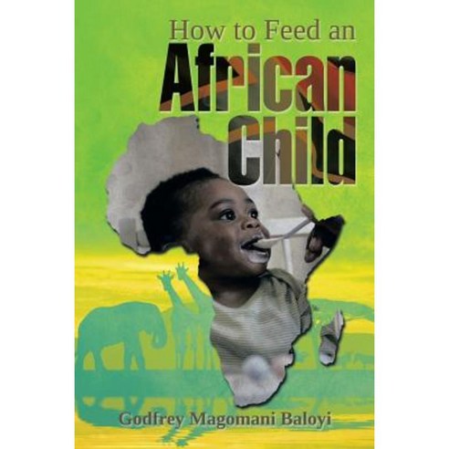 How to Feed an African Child Paperback, Xlibris Corporation