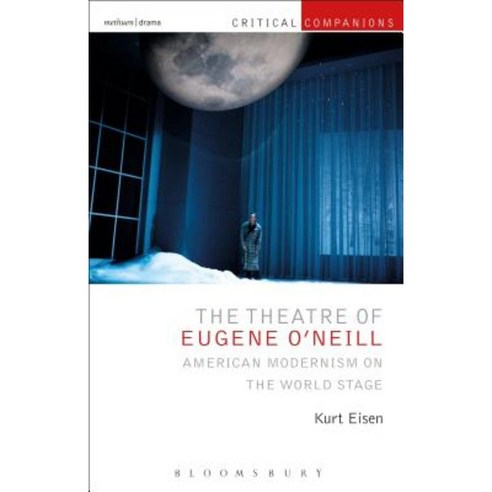 The Theatre of Eugene O''Neill: American Modernism on the World Stage Hardcover, Methuen Publishing