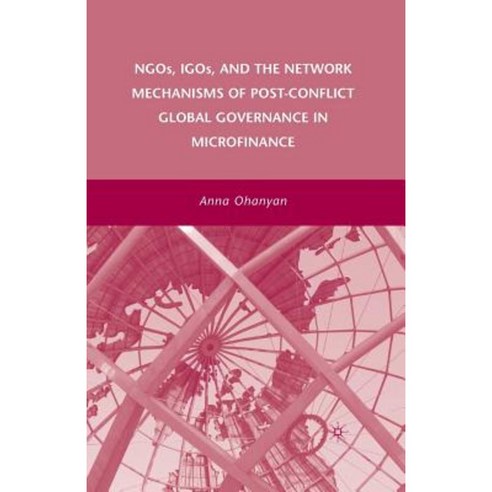 Ngos Igos and the Network Mechanisms of Post-Conflict Global Governance in Microfinance Paperback, Palgrave MacMillan