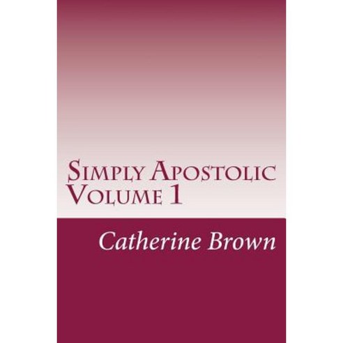 Simply Apostolic Volume 1: Volume 1 Paperback, Transparent Publishing Company