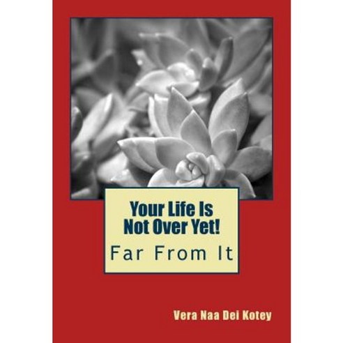 Your Life Is Not Over Yet!: Far from It Paperback, Createspace