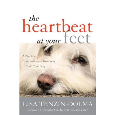 The Heartbeat at Your Feet: A Practical Compassionate New Way to Train Your Dog Hardcover, Rowman & Littlefield Publishers