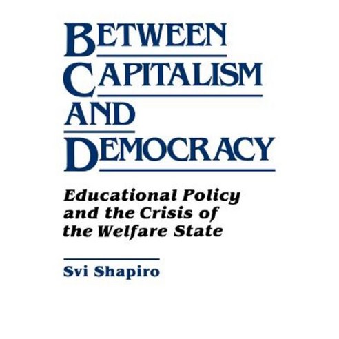 Between Capitalism and Democracy: Educational Policy and the Crisis of the Welfare State Paperback, Praeger