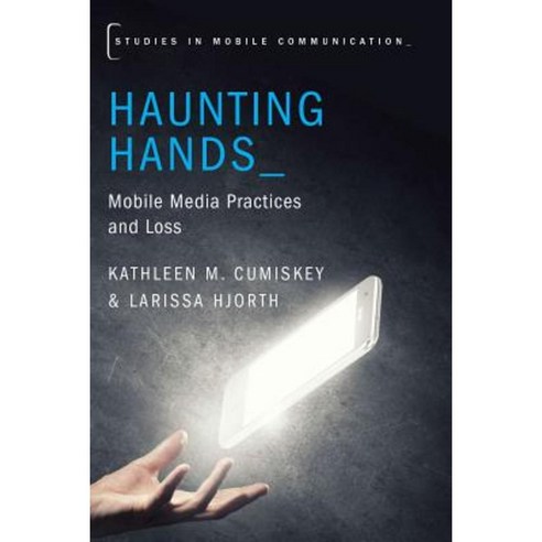 Haunting Hands: Mobile Media Practices and Loss Paperback, Oxford University Press, USA