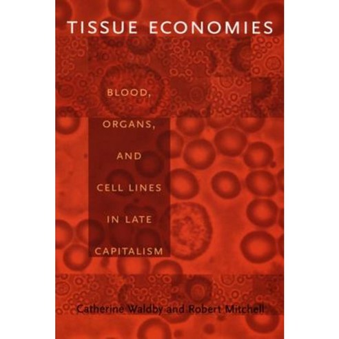 Tissue Economies: Blood Organs and Cell Lines in Late Capitalism Paperback, Duke University Press