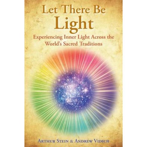 Let There Be Light: Experiencing Inner Light Across the World''s Sacred Traditions Paperback, Arthur Stein