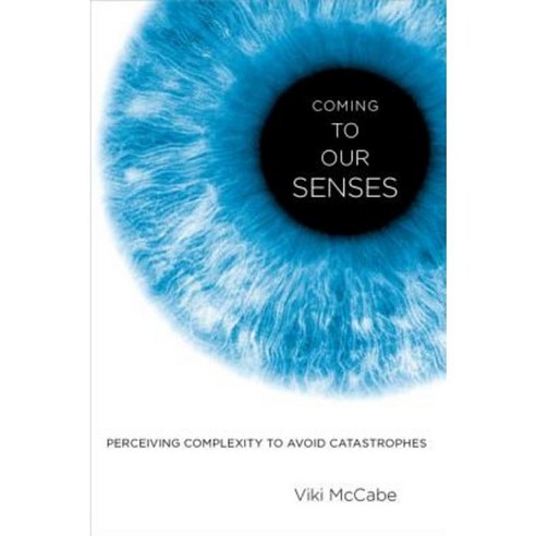 Coming to Our Senses: Perceiving Complexity to Avoid Catastrophes Hardcover, Oxford University Press, USA