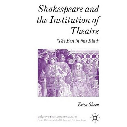Shakespeare and the Institution of Theatre: The Best in This Kind Hardcover, Palgrave MacMillan