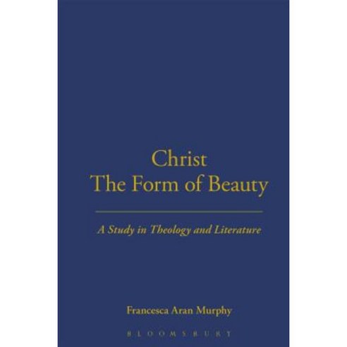 Christ the Form of Beauty: A Study in Theology and Literature Hardcover, Bloomsbury Publishing PLC