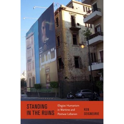 Standing by the Ruins: Elegiac Humanism in Wartime and Postwar Lebanon Hardcover, Modern Language Initiative