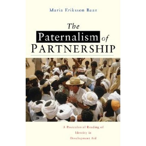 The Paternalism of Partnership: A Postcolonial Reading of Identity in Development Aid Paperback, Zed Books