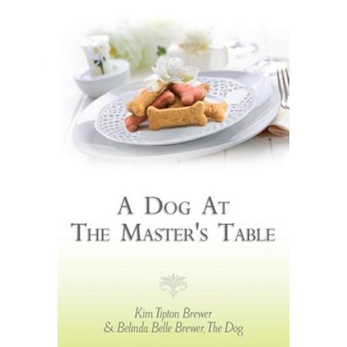A Dog at the Master''s Table Paperback, Createspace