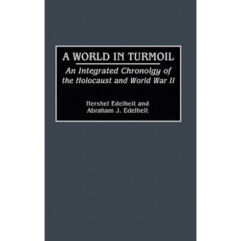 A World in Turmoil: An Integrated Chronology of the Holocaust and World ...