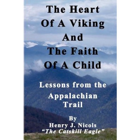 The Heart of a Viking and the Faith of a Child: Lessons from the Appalachian Trail Paperback, Createspace