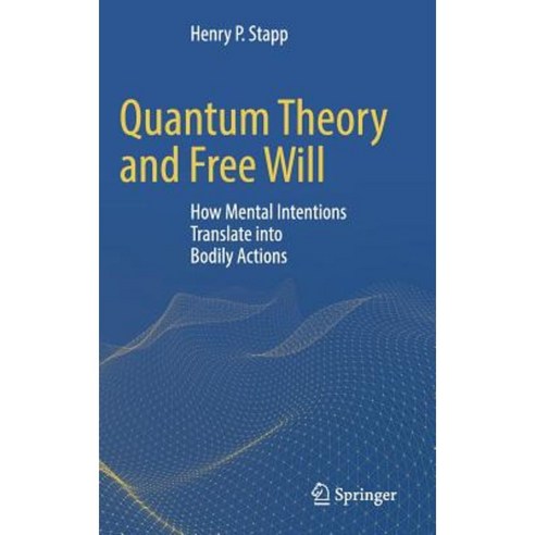 Quantum Theory and Free Will: How Mental Intentions Translate Into Bodily Actions Hardcover, Springer