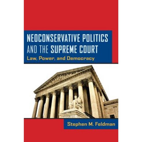 Neoconservative Politics and the Supreme Court: Law Power and Democracy Hardcover, New York University Press