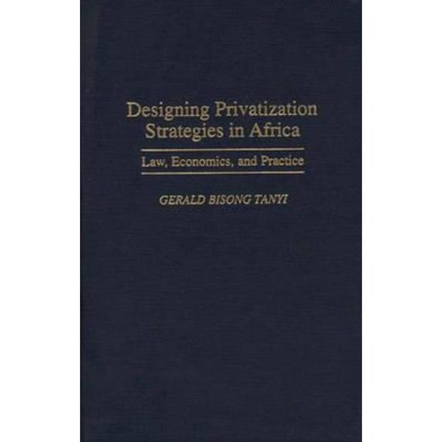 Designing Privatization Strategies in Africa: Law Economics and Practice Hardcover, Praeger