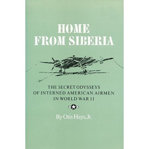 Home from Siberia: The Secret Odysseys of Interned American Airmen in World War II Paperback, Texas A&M University Press