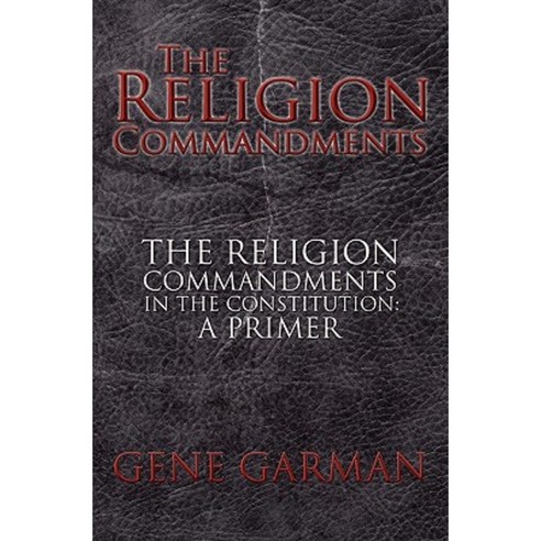 The Religion Commandments: The Religion Commandments in the Constitution: A Primer Paperback, Booksurge Publishing