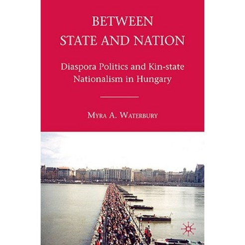 Between State and Nation: Diaspora Politics and Kin-State Nationalism in Hungary Hardcover, Palgrave MacMillan