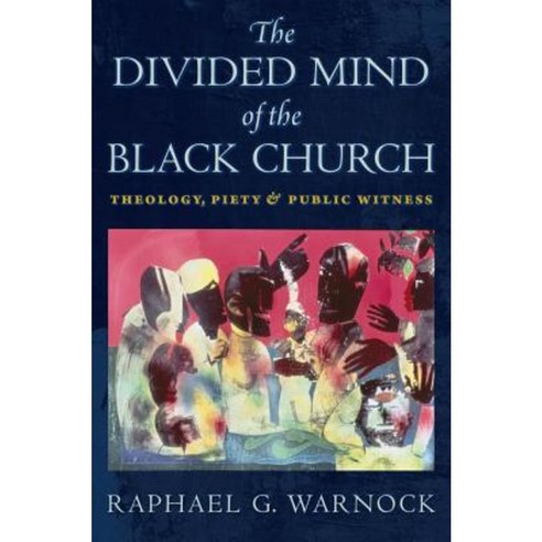 The Divided Mind of the Black Church: Theology Piety and Public Witness Hardcover, New York University Press