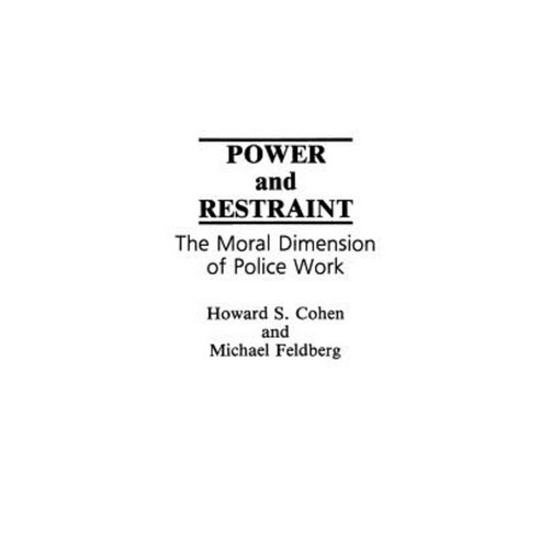 Power and Restraint: The Moral Dimension of Police Work Paperback, Praeger