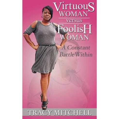 Virtuous Woman Versus Foolish Woman: A Constant Battle Within Paperback, Robin Holloway/Sp
