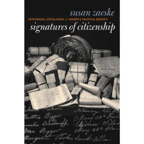 Signatures of Citizenship: Petitioning Antislavery and Women''s Political Identity Paperback, University of North Carolina Press